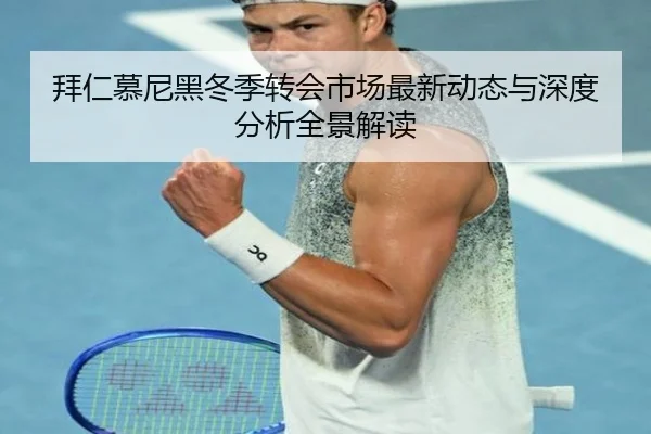 拜仁慕尼黑冬季转会市场最新动态与深度分析全景解读